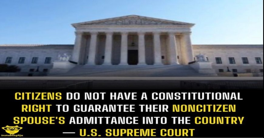 Citizens do not have a constitutional right to guarantee their noncitizen spouse’s admittance into the country — U.S. Supreme Court